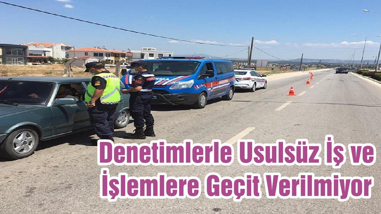 Denetimlerle Usulsüz İş ve İşlemlere Geçit Verilmiyor