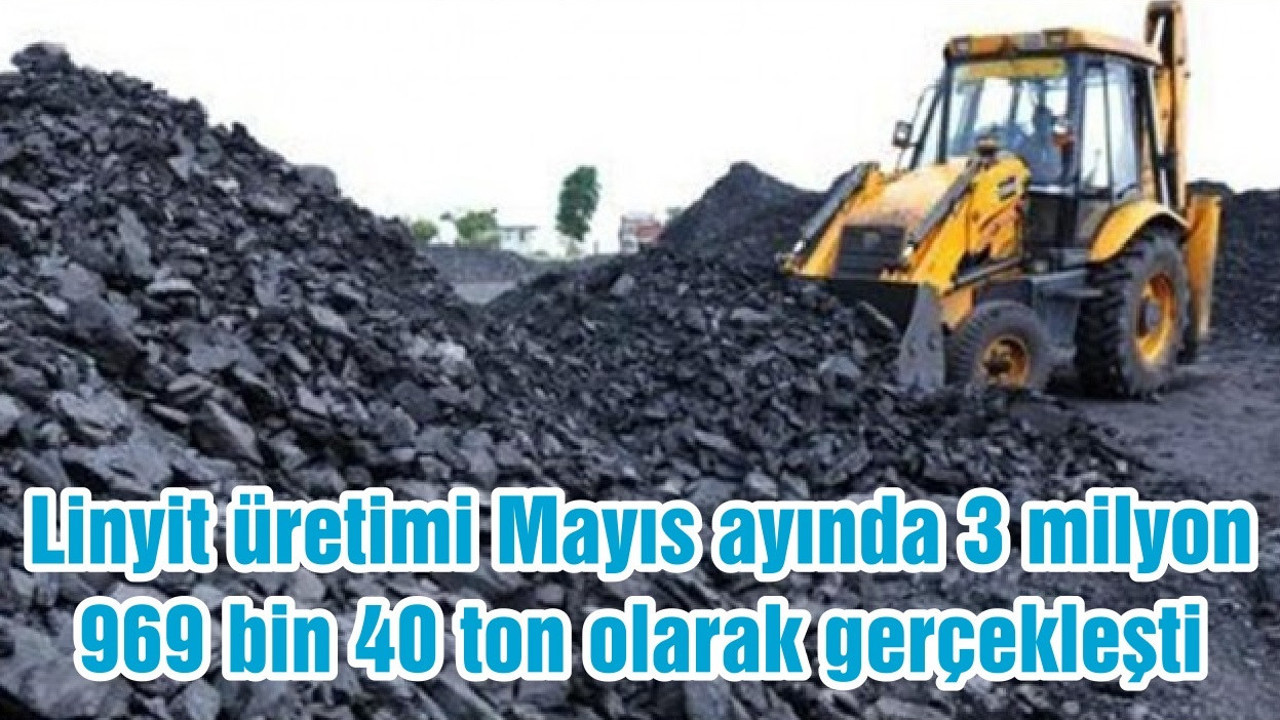 Linyit üretimi Mayıs ayında 3 milyon 969 bin 40 ton olarak gerçekleşti
