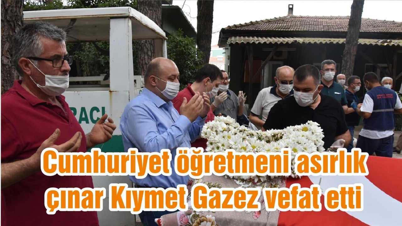 Cumhuriyet öğretmeni asırlık çınar Kıymet Gazez vefat etti