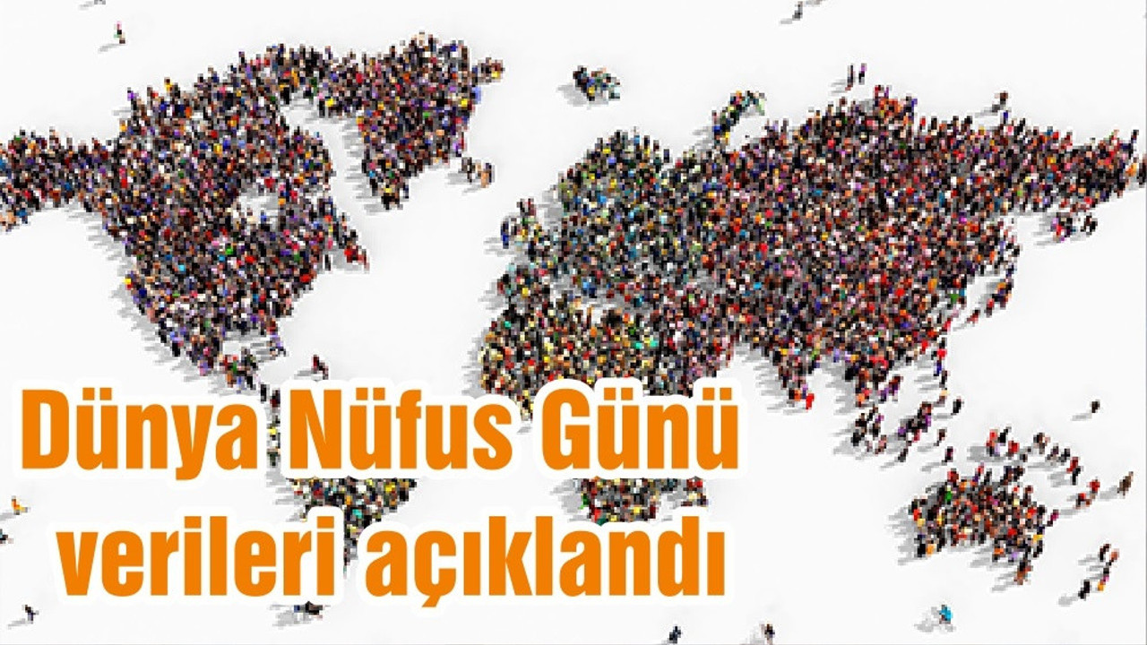 Dünya Nüfus Günü verileri açıklandı