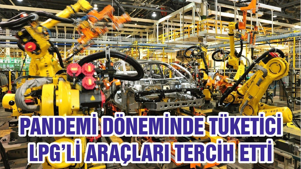 PANDEMİ DÖNEMİNDE TÜKETİCİ LPG’Lİ ARAÇLARI TERCİH ETTİ