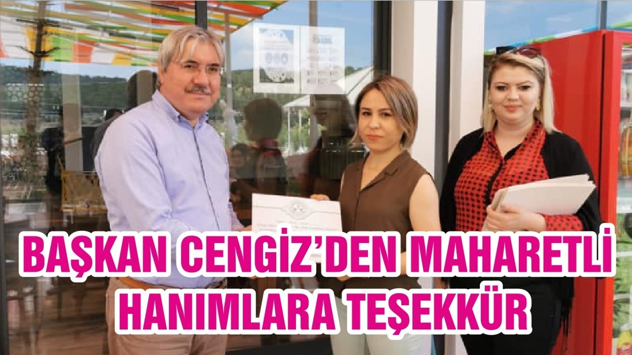 BAŞKAN CENGİZ’DEN MAHARETLİ HANIMLARA TEŞEKKÜR