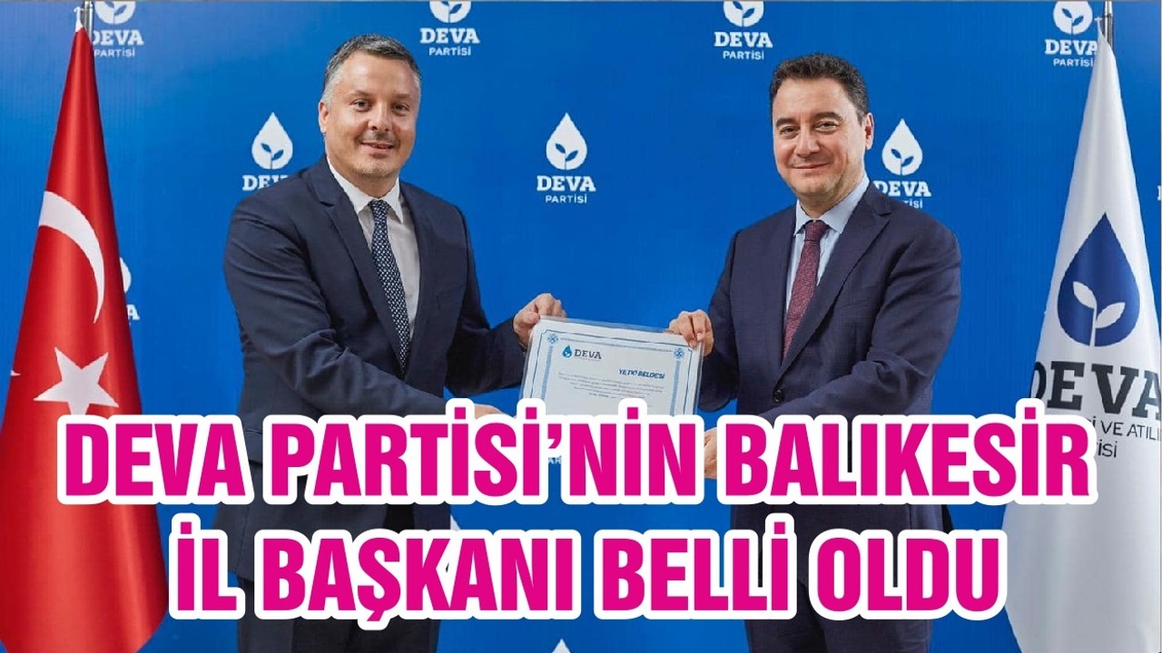 DEVA PARTİSİ’NİN BALIKESİR İL BAŞKANI BELLİ OLDU