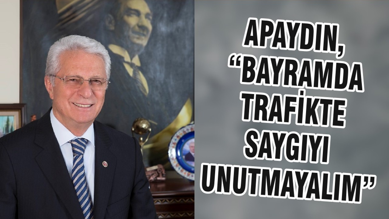 APAYDIN, “BAYRAMDA TRAFİKTE SAYGIYI UNUTMAYALIM”