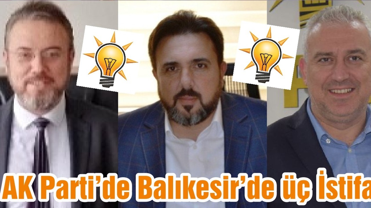 AK Parti’de Balıkesir’de üç İstifa