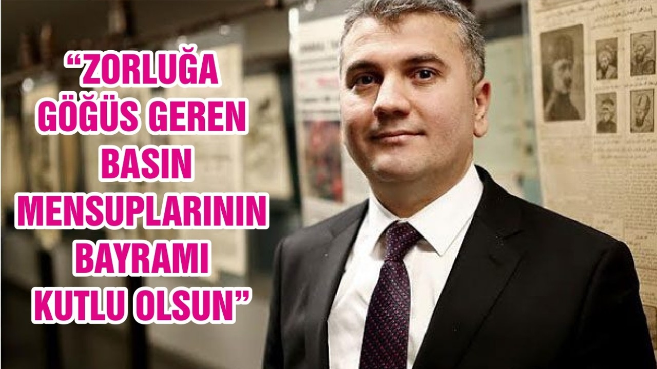 “ZORLUĞA GÖĞÜS GEREN BASIN MENSUPLARININ BAYRAMI KUTLU OLSUN”