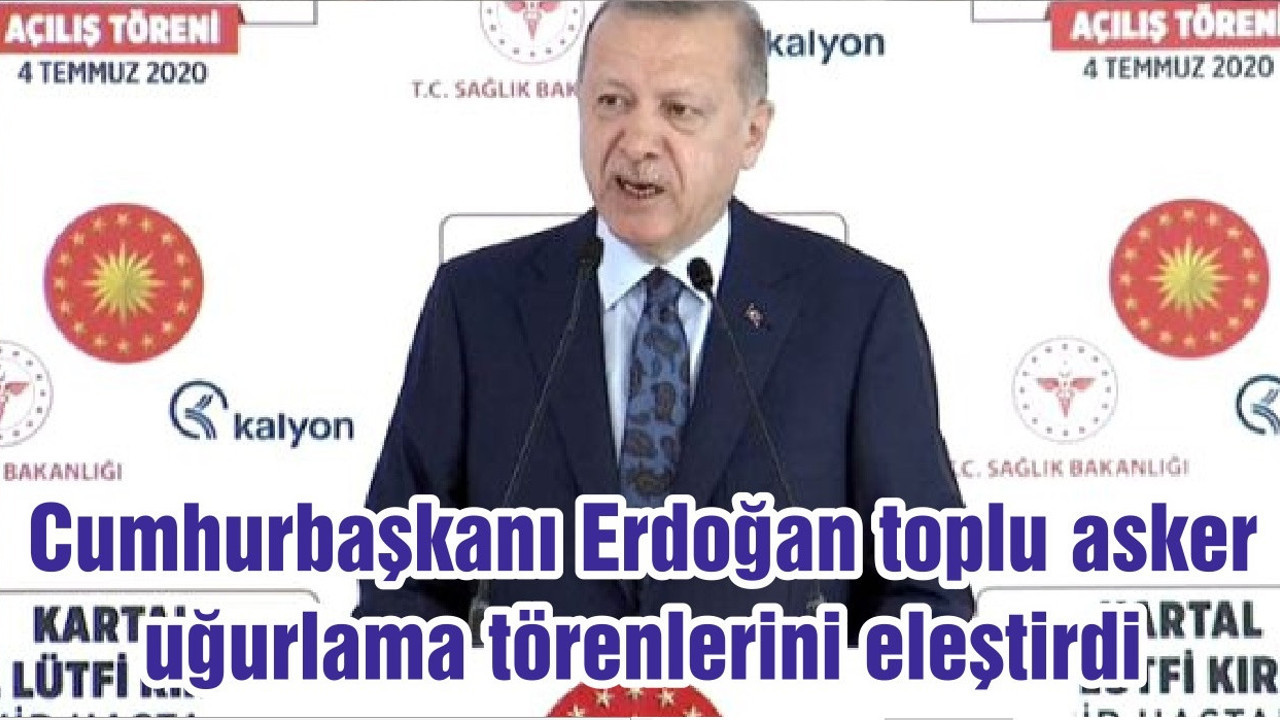 Cumhurbaşkanı Erdoğan toplu asker uğurlama törenlerini eleştirdi
