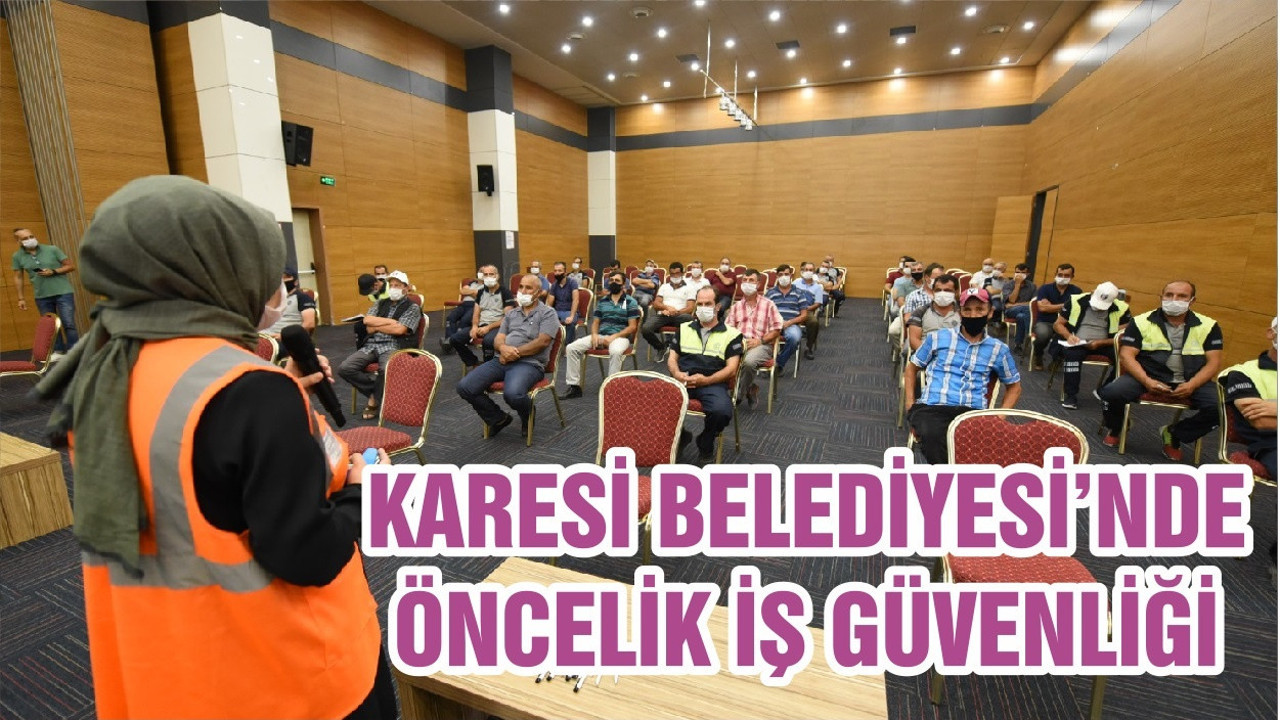 KARESİ BELEDİYESİ’NDE ÖNCELİK İŞ GÜVENLİĞİ