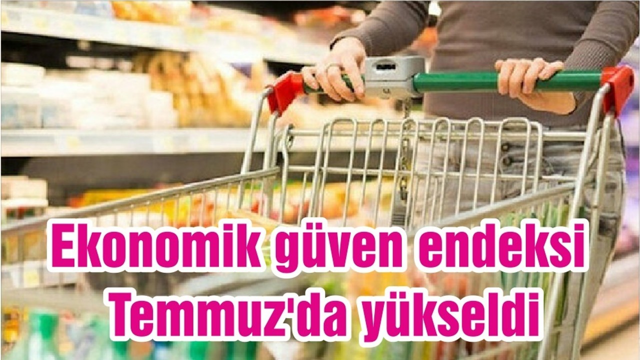 Ekonomik güven endeksi Temmuz'da yükseldi