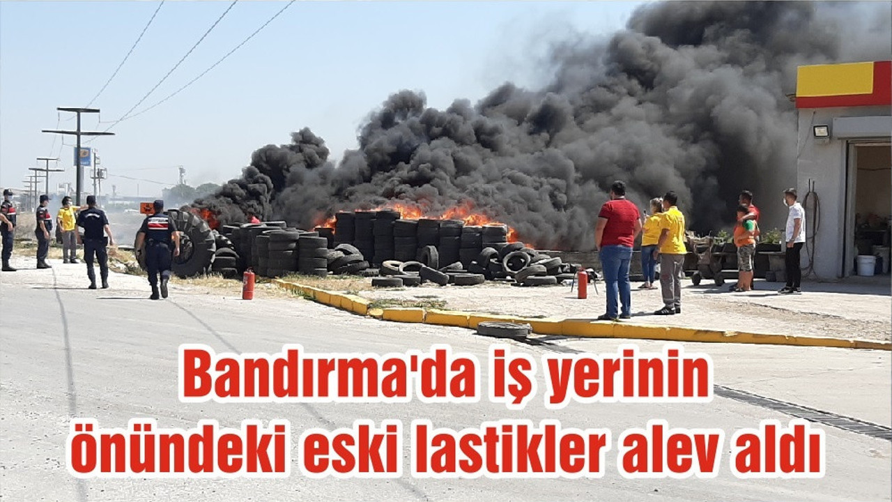Bandırma'da iş yerinin önündeki eski lastikler alev aldı