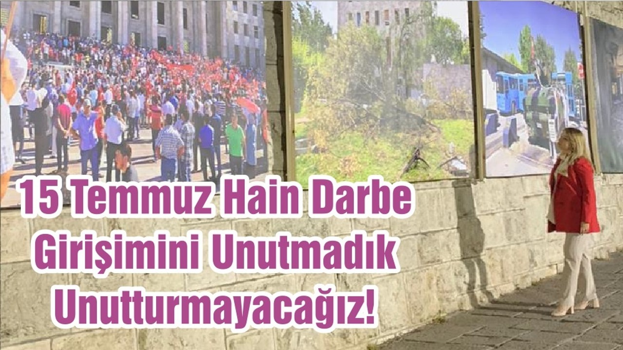 15 Temmuz Hain Darbe Girişimini Unutmadık Unutturmayacağız!