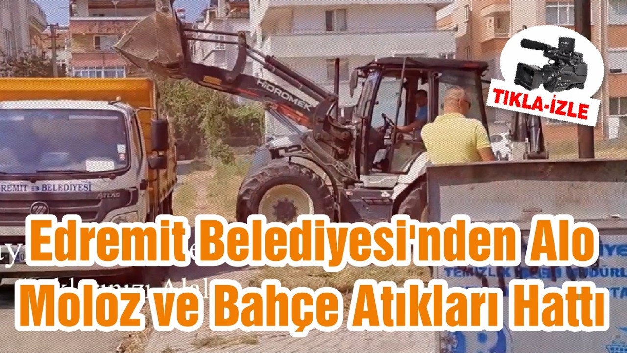 Edremit Belediyesi'nden Alo Moloz ve Bahçe Atıkları Hattı