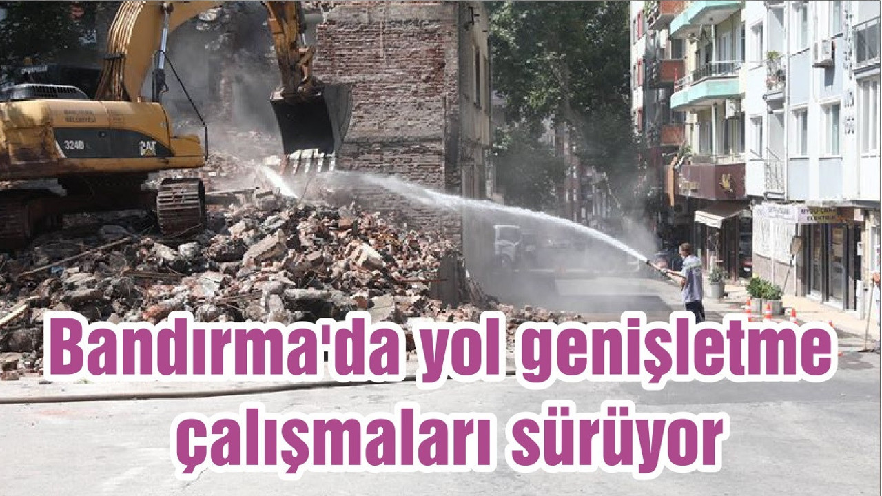 Bandırma'da yol genişletme çalışmaları sürüyor