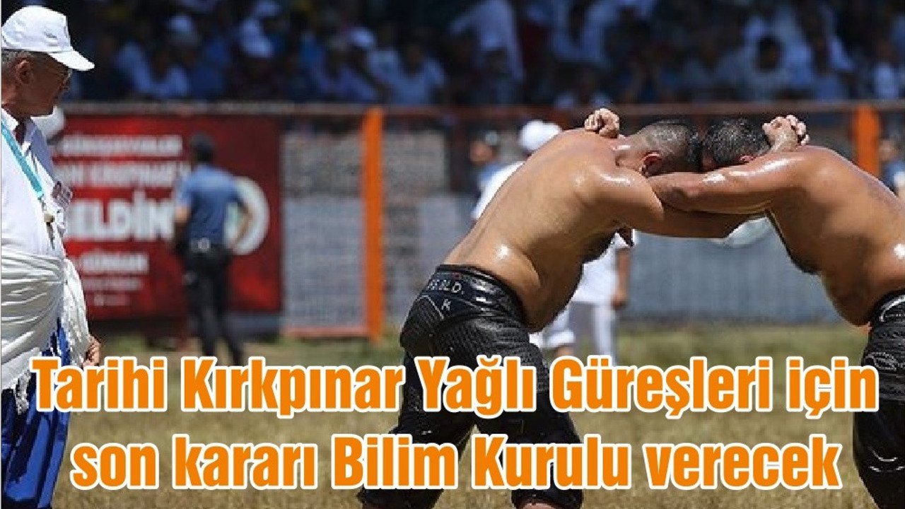 Tarihi Kırkpınar Yağlı Güreşleri için son kararı Bilim Kurulu verecek