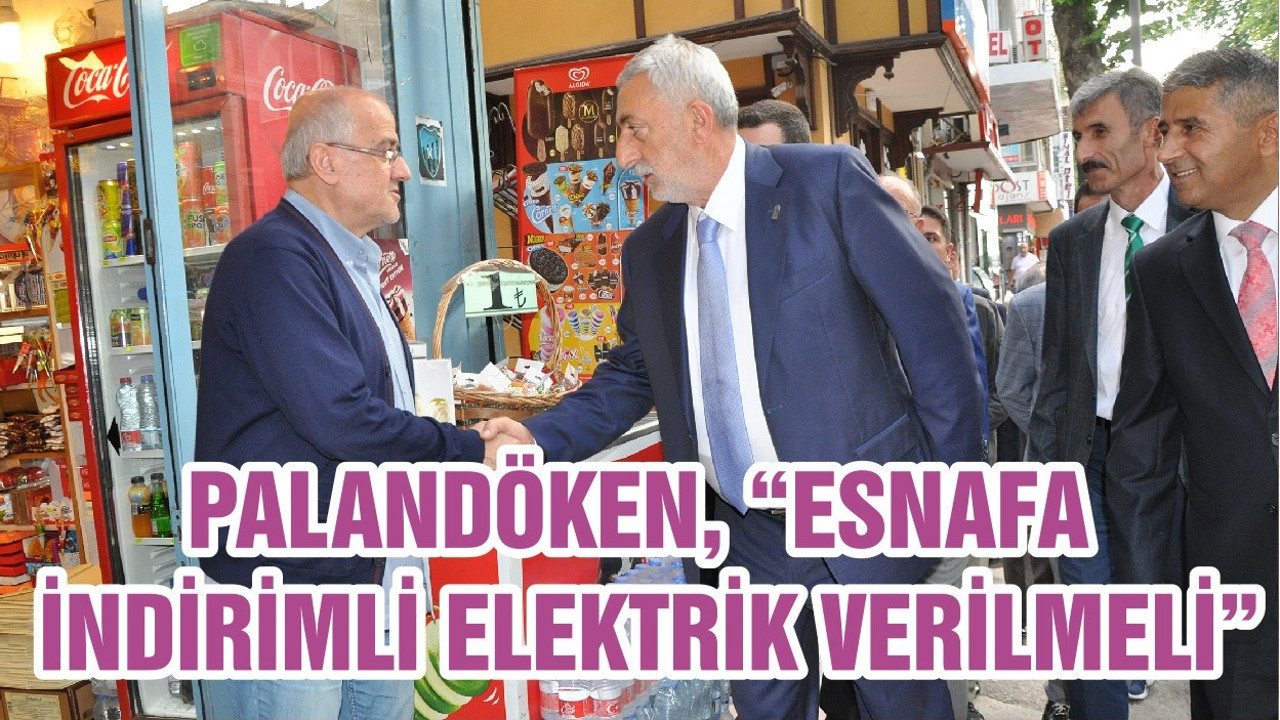 PALANDÖKEN, “ESNAFA İNDİRİMLİ ELEKTRİK VERİLMELİ”
