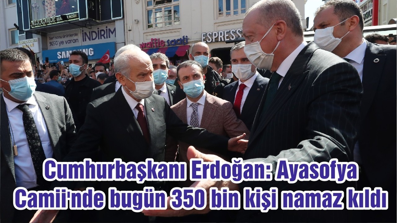 Cumhurbaşkanı Erdoğan: Ayasofya Camii'nde bugün 350 bin kişi namaz kıldı