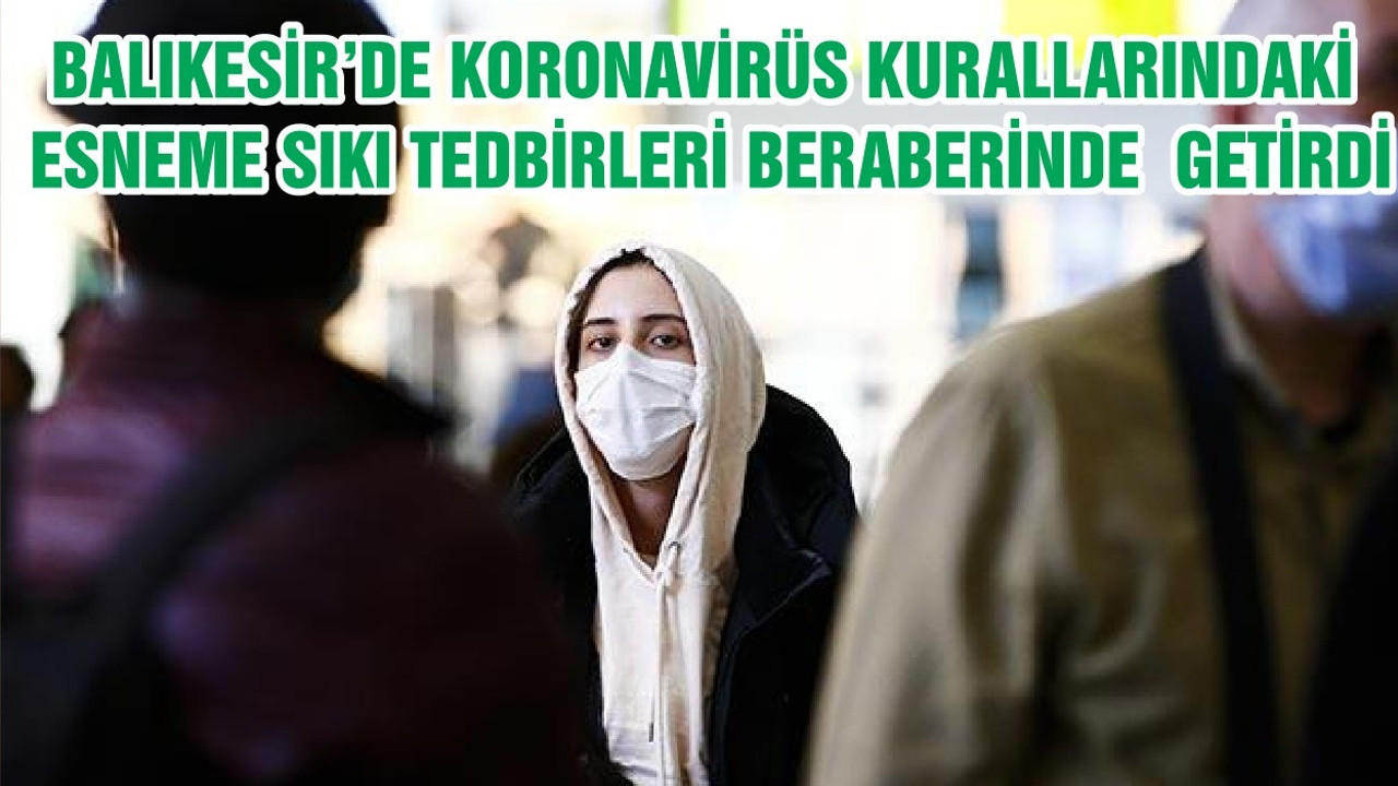 BALIKESİR’DE KORONAVİRÜS KURALLARINDAKİ ESNEME SIKI TEDBİRLERİ BERABERİNDE GETİRDİ