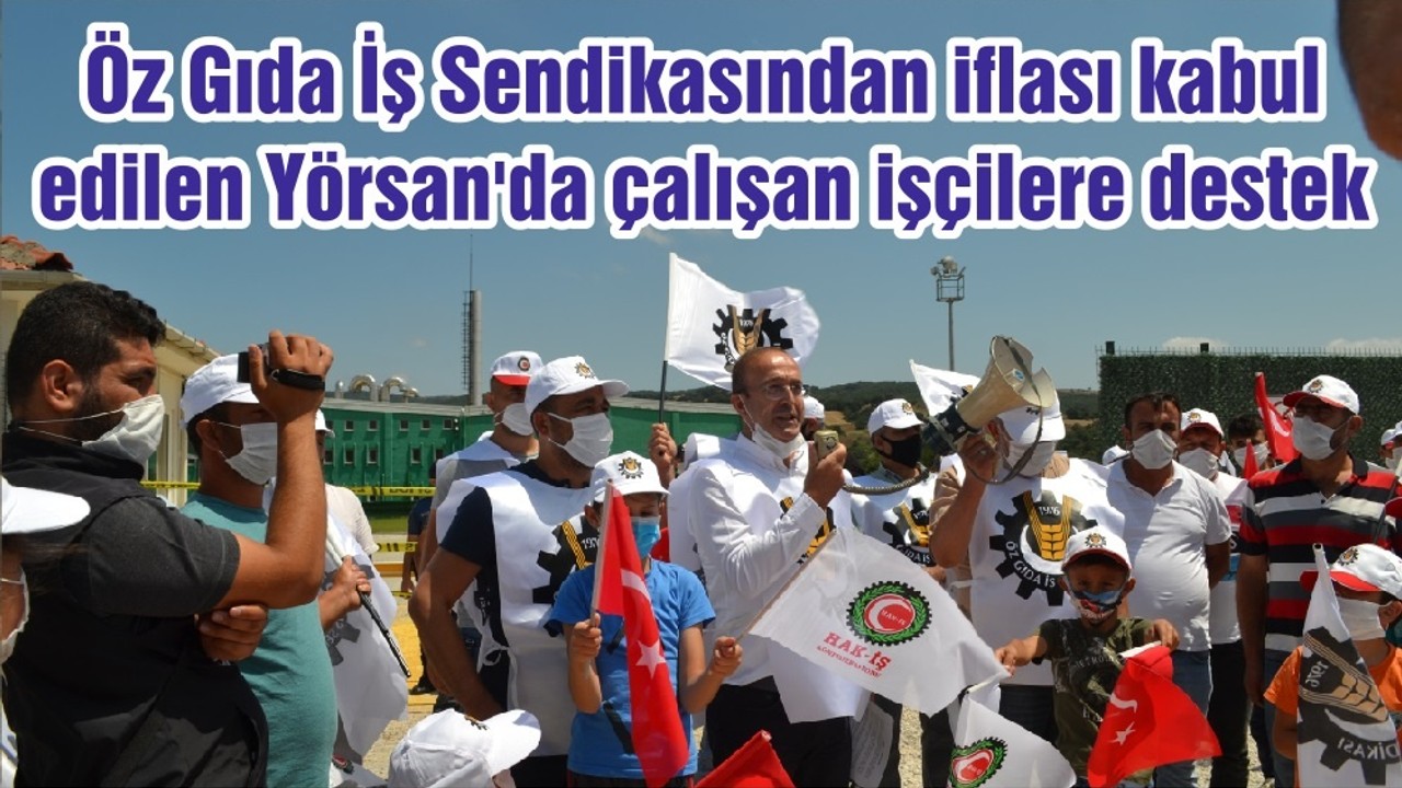 Öz Gıda İş Sendikasından iflası kabul edilen Yörsan'da çalışan işçilere destek