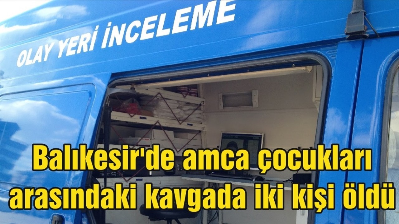 Balıkesir'de amca çocukları arasındaki kavgada iki kişi öldü