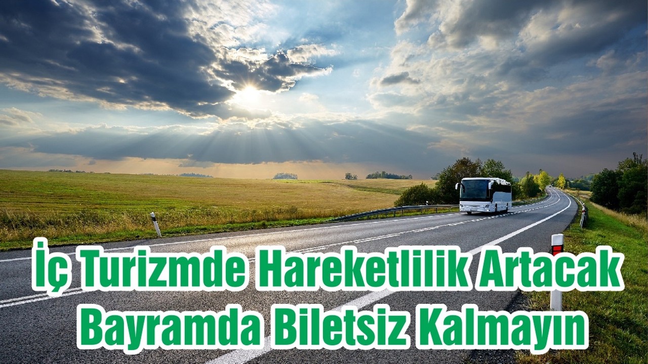 İç Turizmde Hareketlilik Artacak, Bayramda Biletsiz Kalmayın