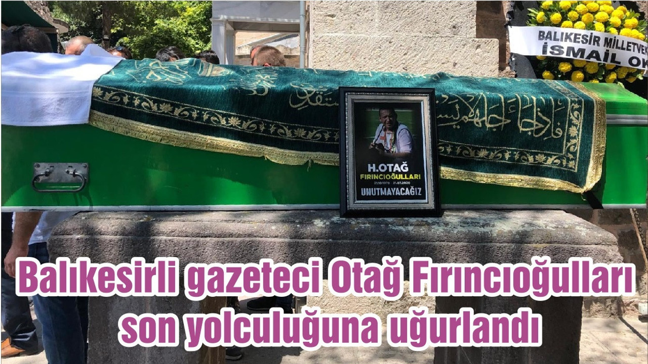 Balıkesirli gazeteci Otağ Fırıncıoğulları son yolculuğuna uğurlandı