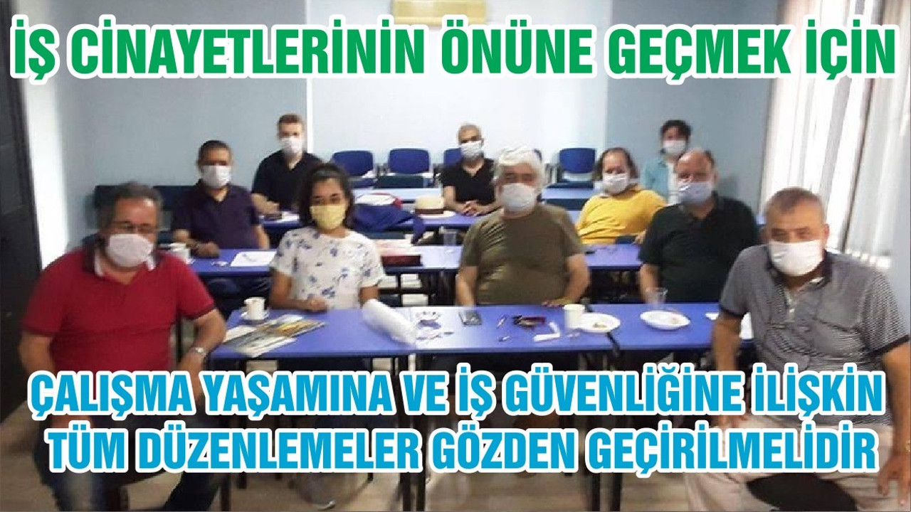 İŞ CİNAYETLERİNİN ÖNÜNE GEÇMEK İÇİN ÇALIŞMA YAŞAMINA VE İŞ GÜVENLİĞİNE İLİŞKİN TÜM DÜZENLEMELER GÖZDEN GEÇİRİLMELİDİR