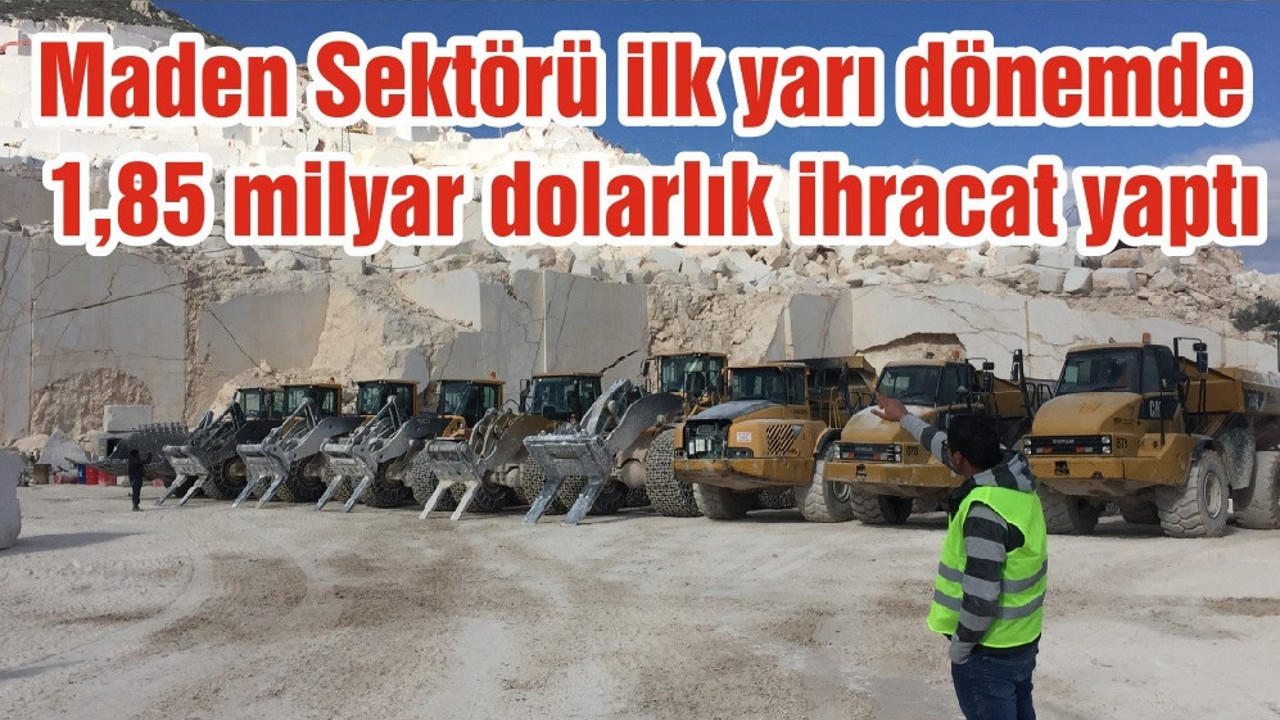 Maden Sektörü ilk yarı dönemde 1,85 milyar dolarlık ihracat yaptı