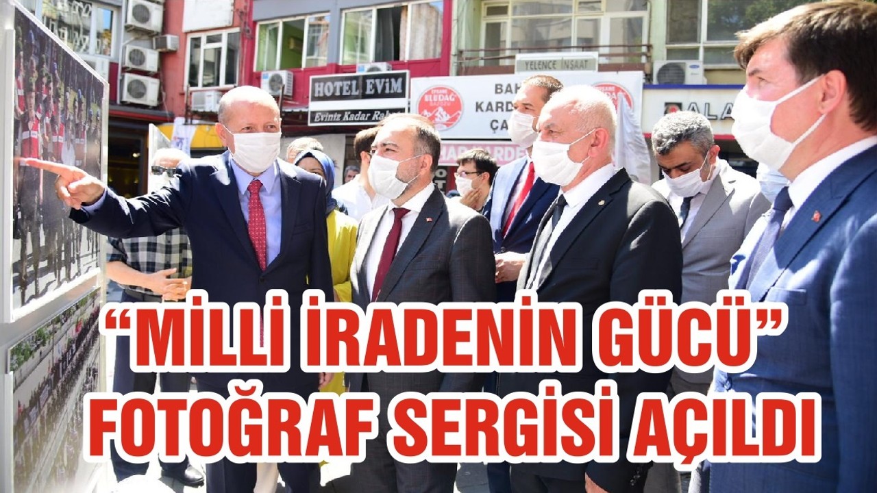 “MİLLİ İRADENİN GÜCÜ” FOTOĞRAF SERGİSİ AÇILDI