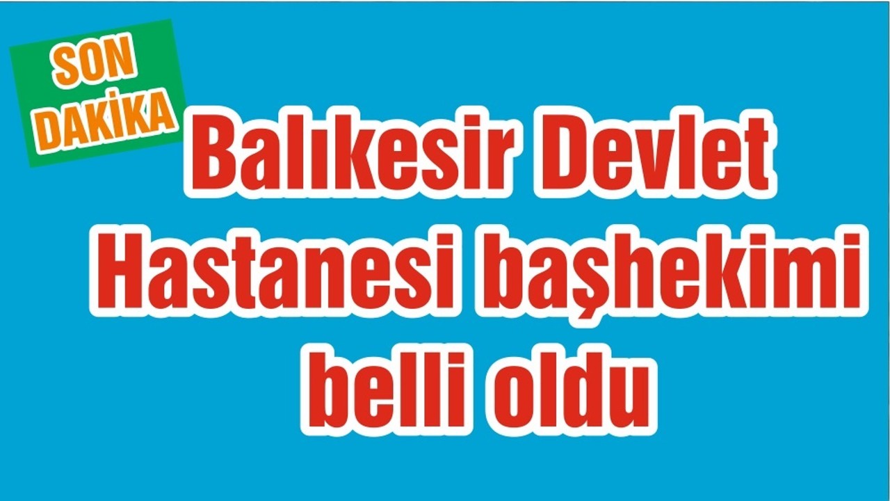Balıkesir Devlet Hastanesi başhekimi belli oldu