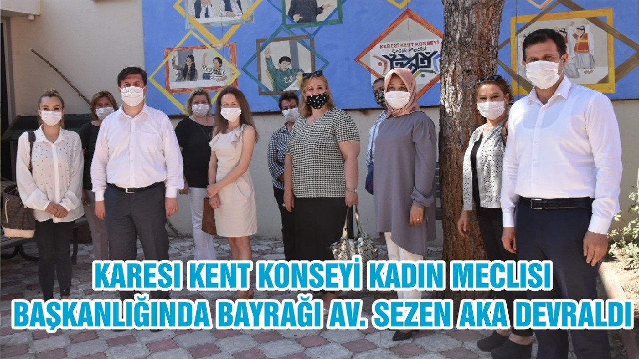 KARESI KENT KONSEYİ KADIN MECLISI BAŞKANLIĞINDA BAYRAĞI AV. SEZEN AKA DEVRALDI