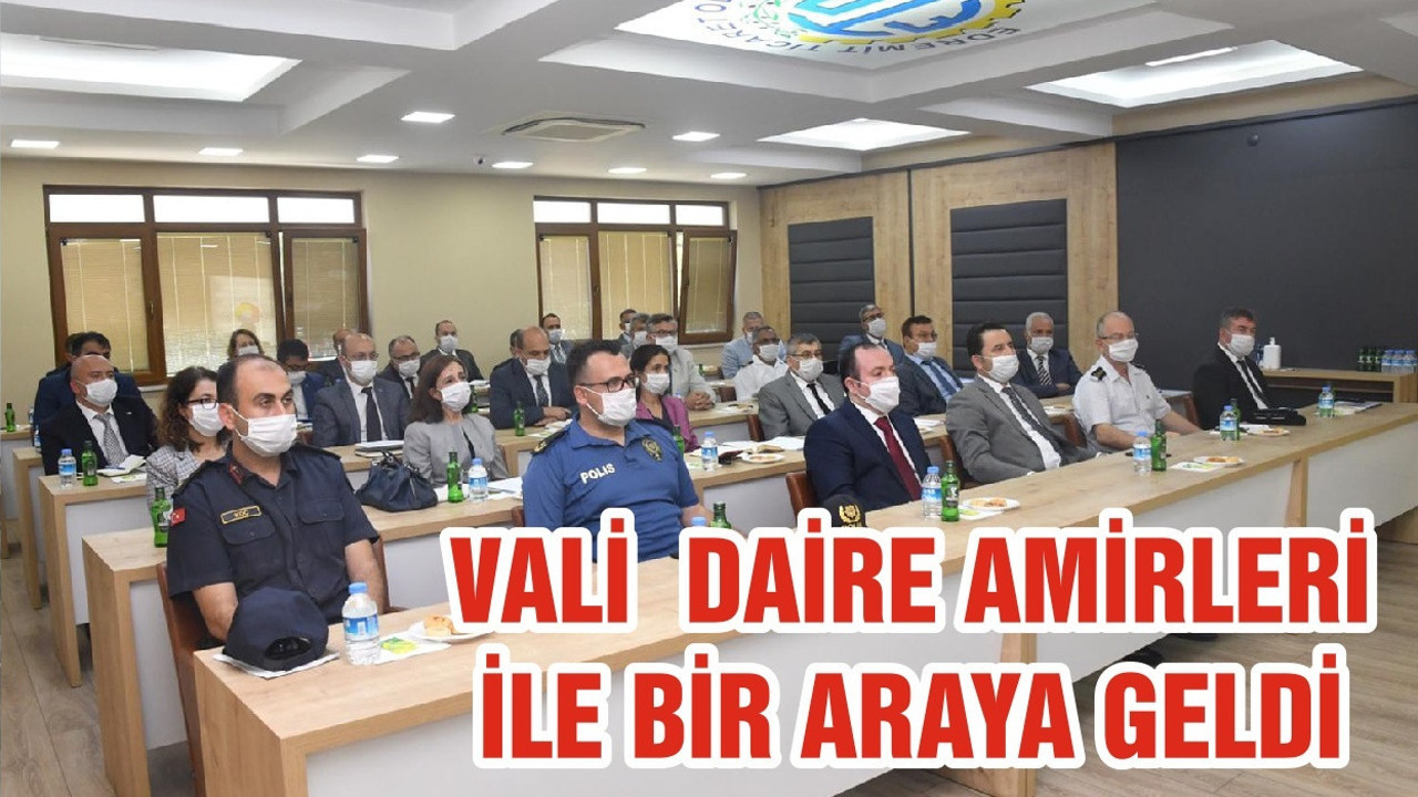 VALİ DAİRE AMİRLERİ İLE BİR ARAYA GELDİ