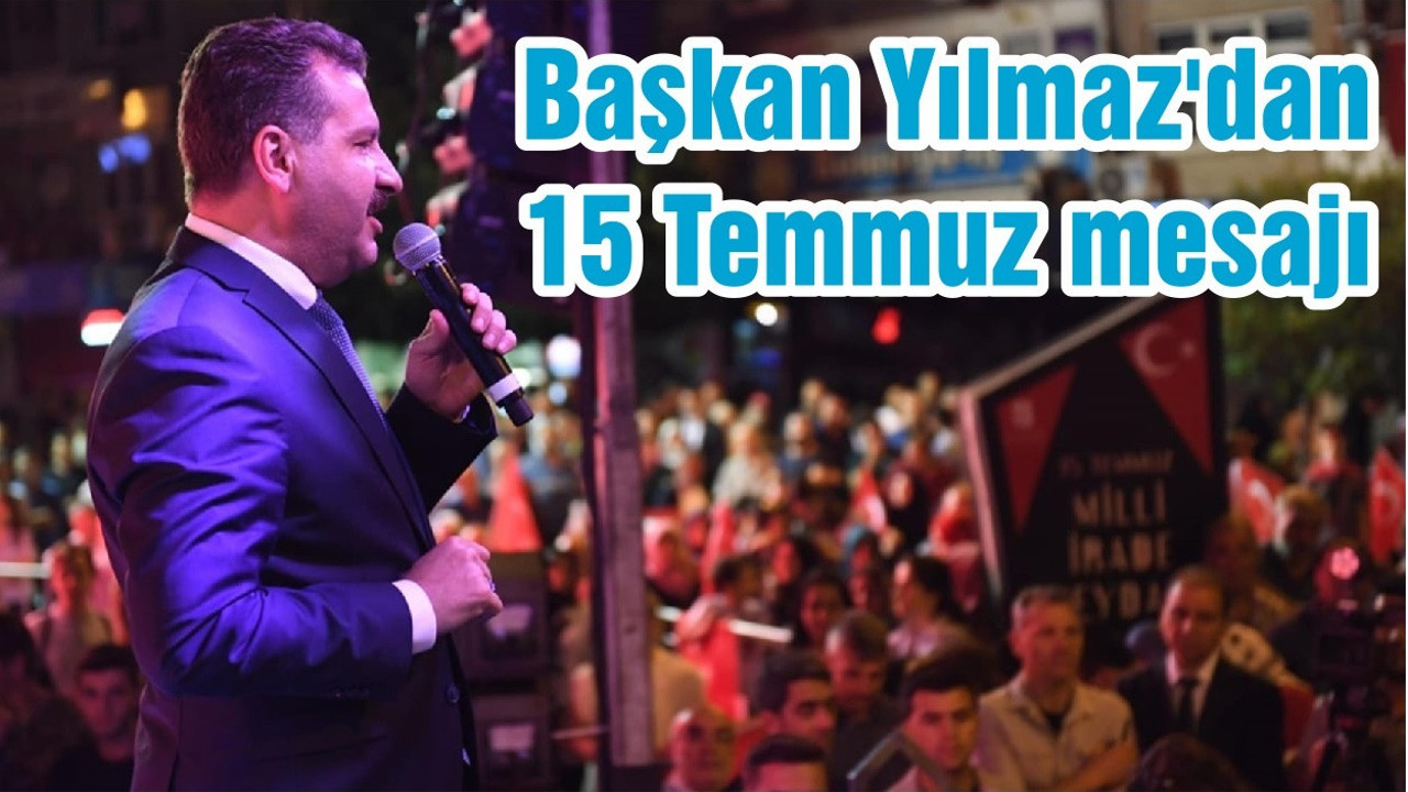 Başkan Yılmaz'dan 15 Temmuz mesajı