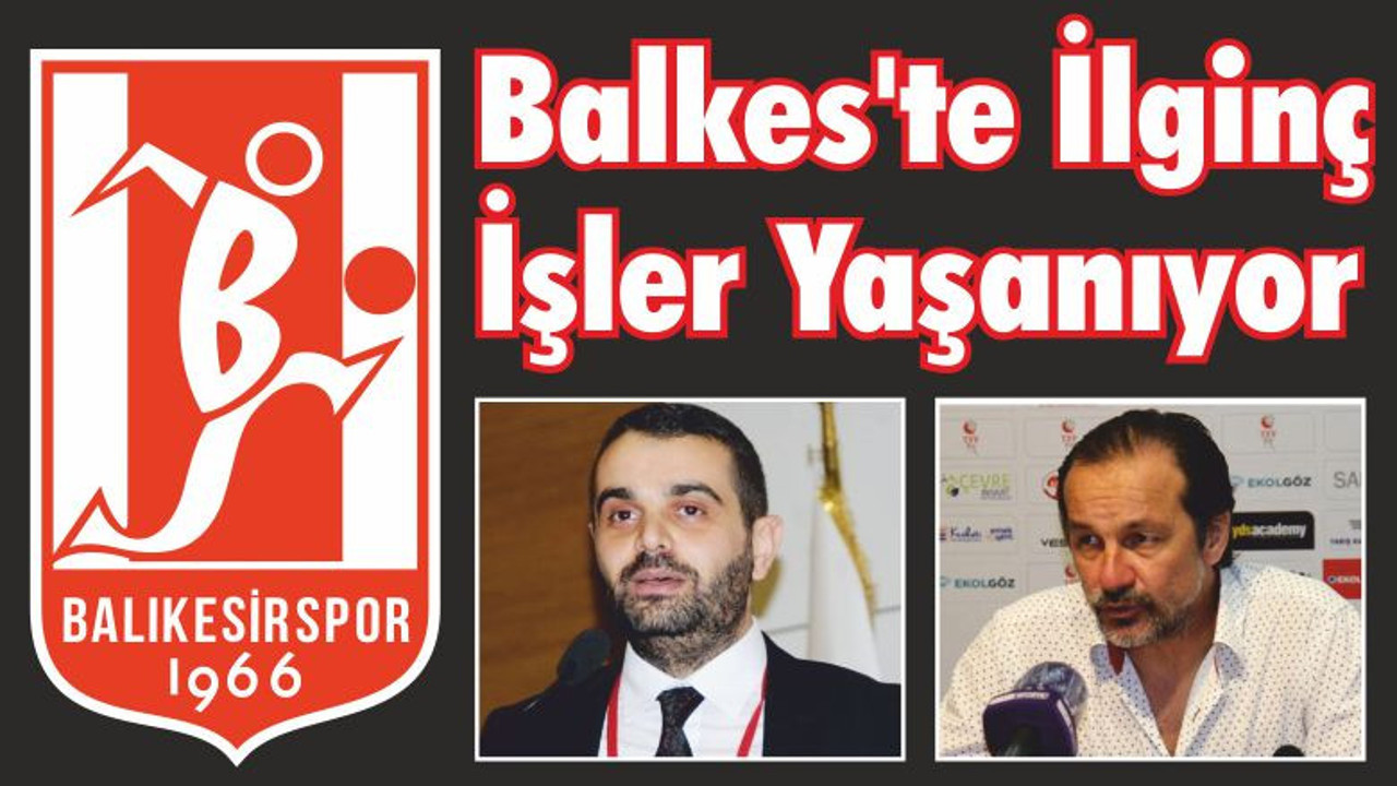 Balkes’te İlginç İşler Yaşanıyor