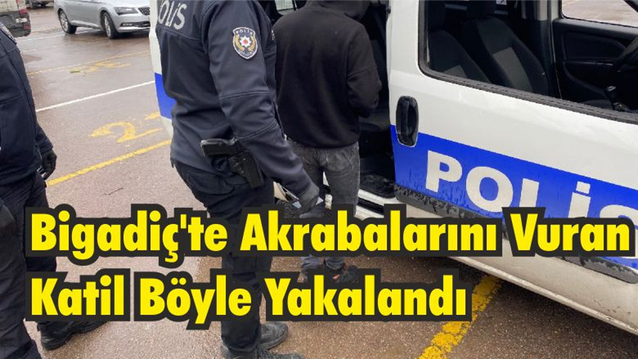 Bigadiç’te Akrabalarını Vuran Katil Böyle Yakalandı