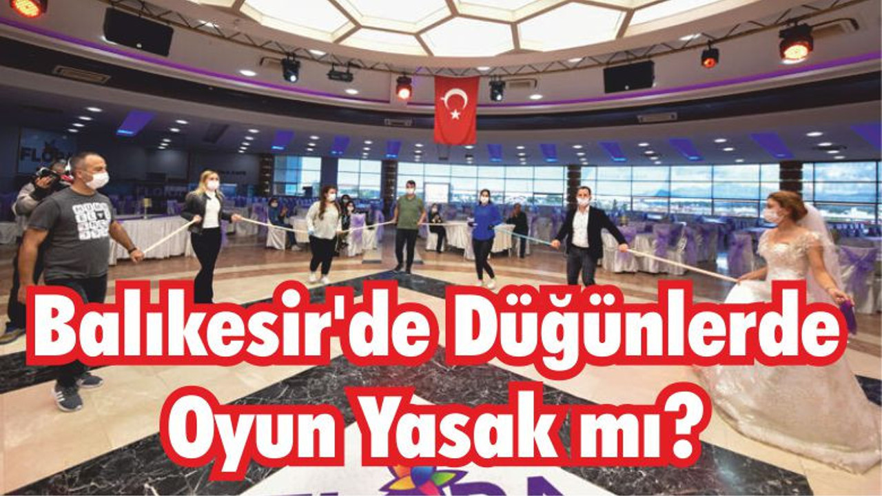 Balıkesir’de Düğünlerde Oyun Yasak mı?