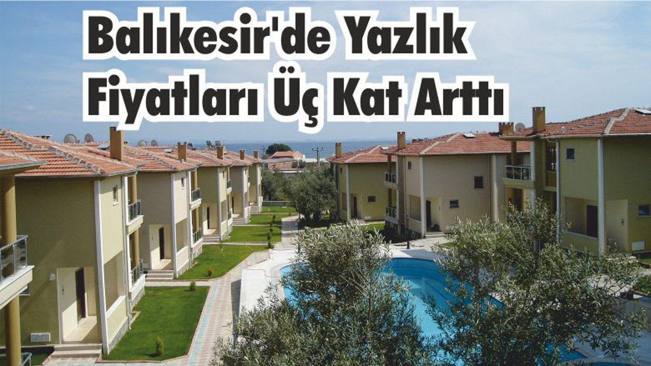 Balıkesir’de Yazlık Fiyatları Üç Kat Arttı