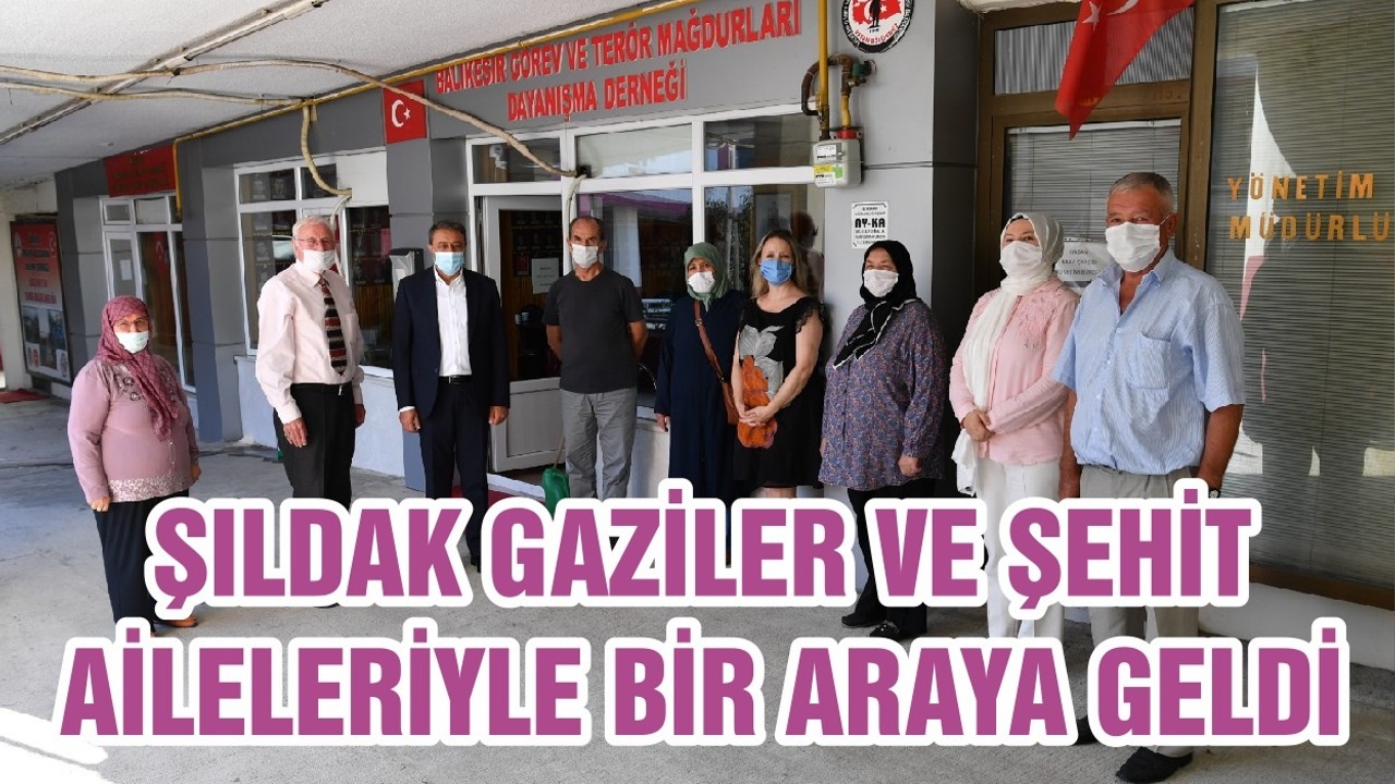 ŞILDAK GAZİLER VE ŞEHİT AİLELERİYLE BİR ARAYA GELDİ