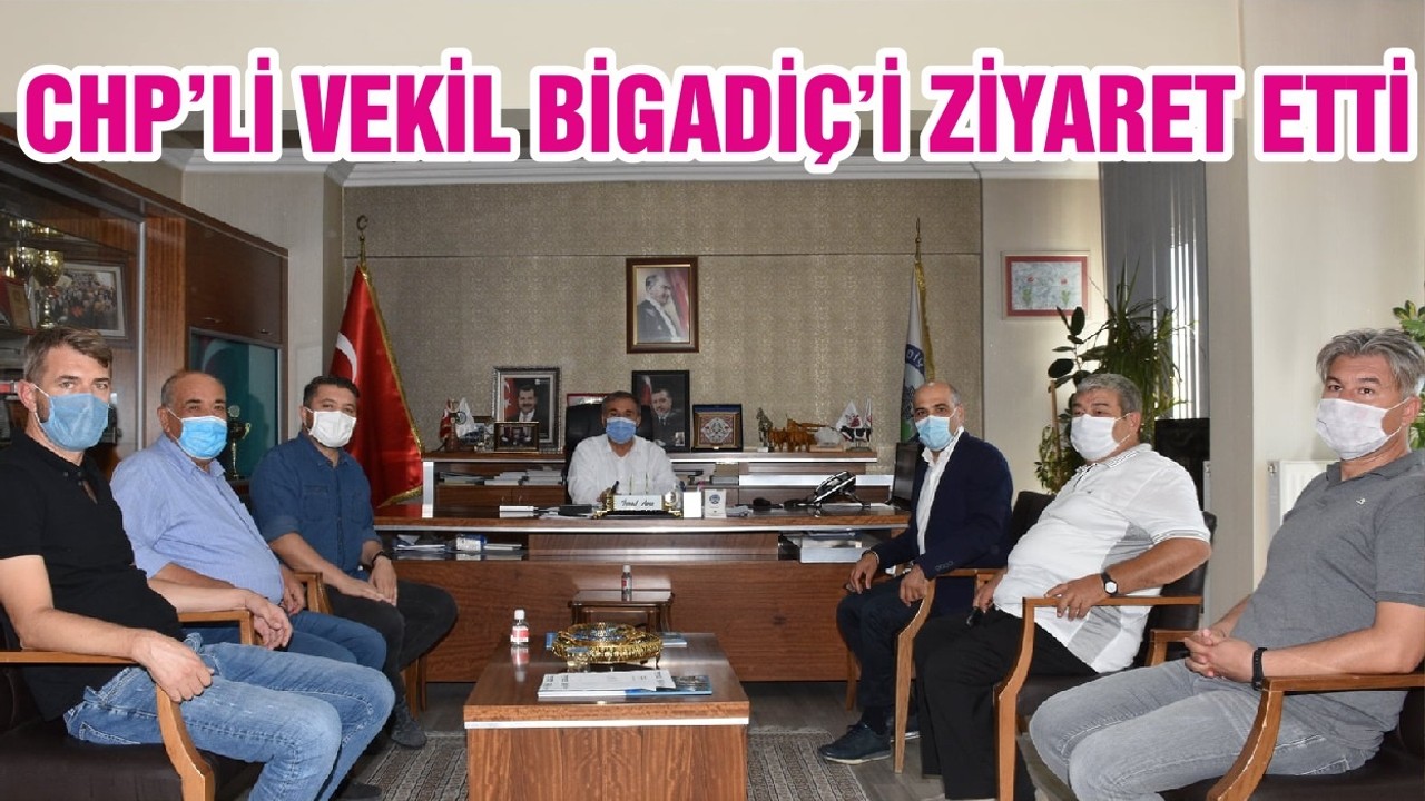 CHP’Lİ VEKİL BİGADİÇ’İ ZİYARET ETTİ