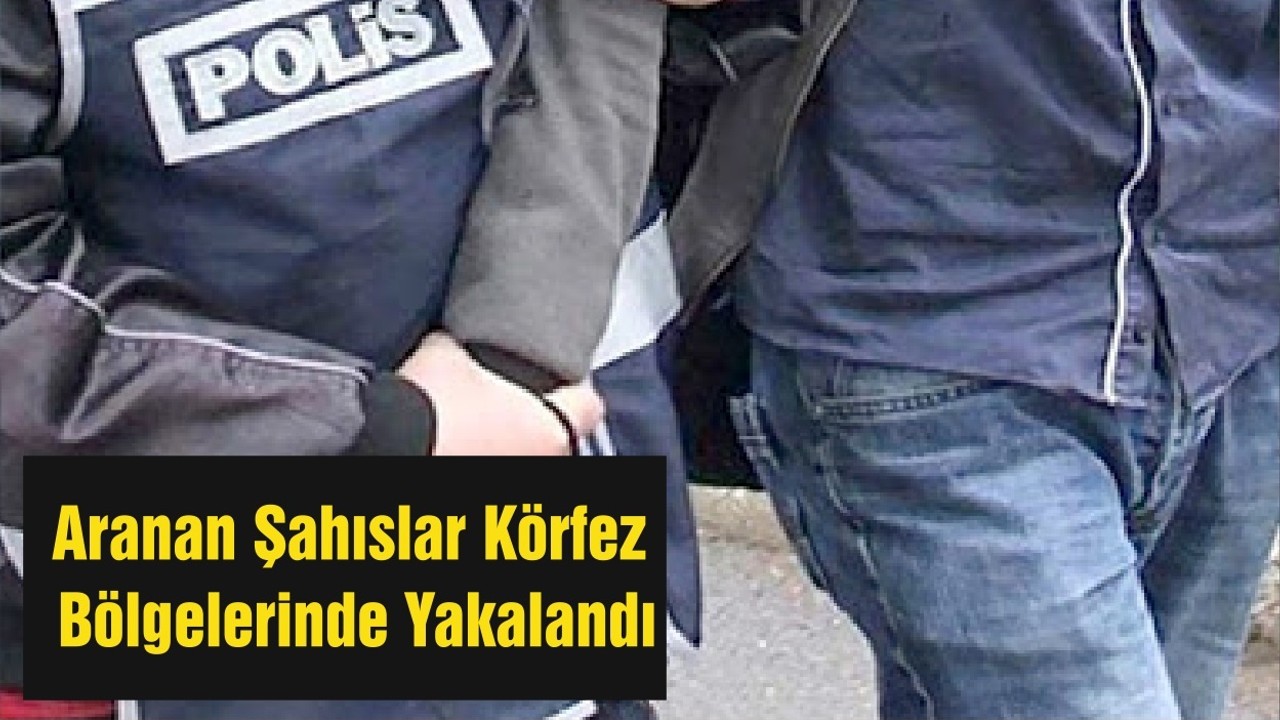 Aranan Şahıslar Körfez Bölgelerinde Yakalandı