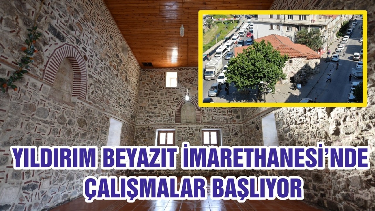 YILDIRIM BEYAZIT İMARETHANESİ’NDE ÇALIŞMALAR BAŞLIYOR