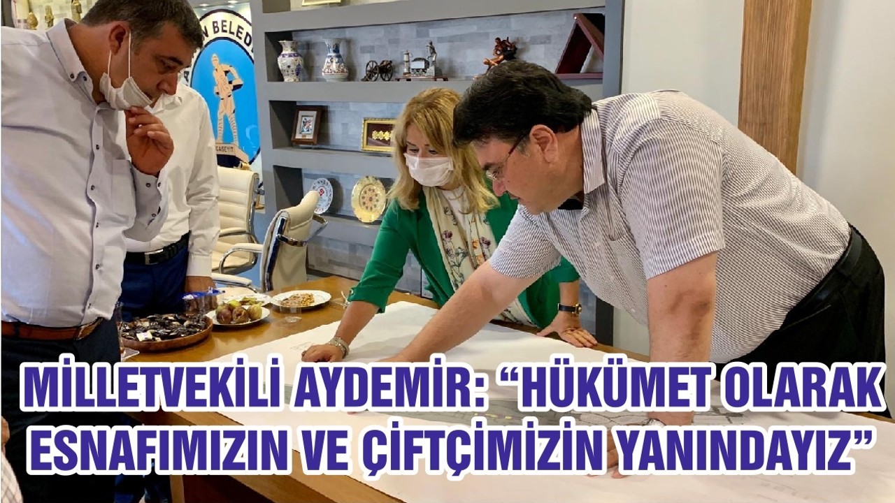 MİLLETVEKİLİ AYDEMİR: “HÜKÜMET OLARAK ESNAFIMIZIN VE ÇİFTÇİMİZİN YANINDAYIZ”