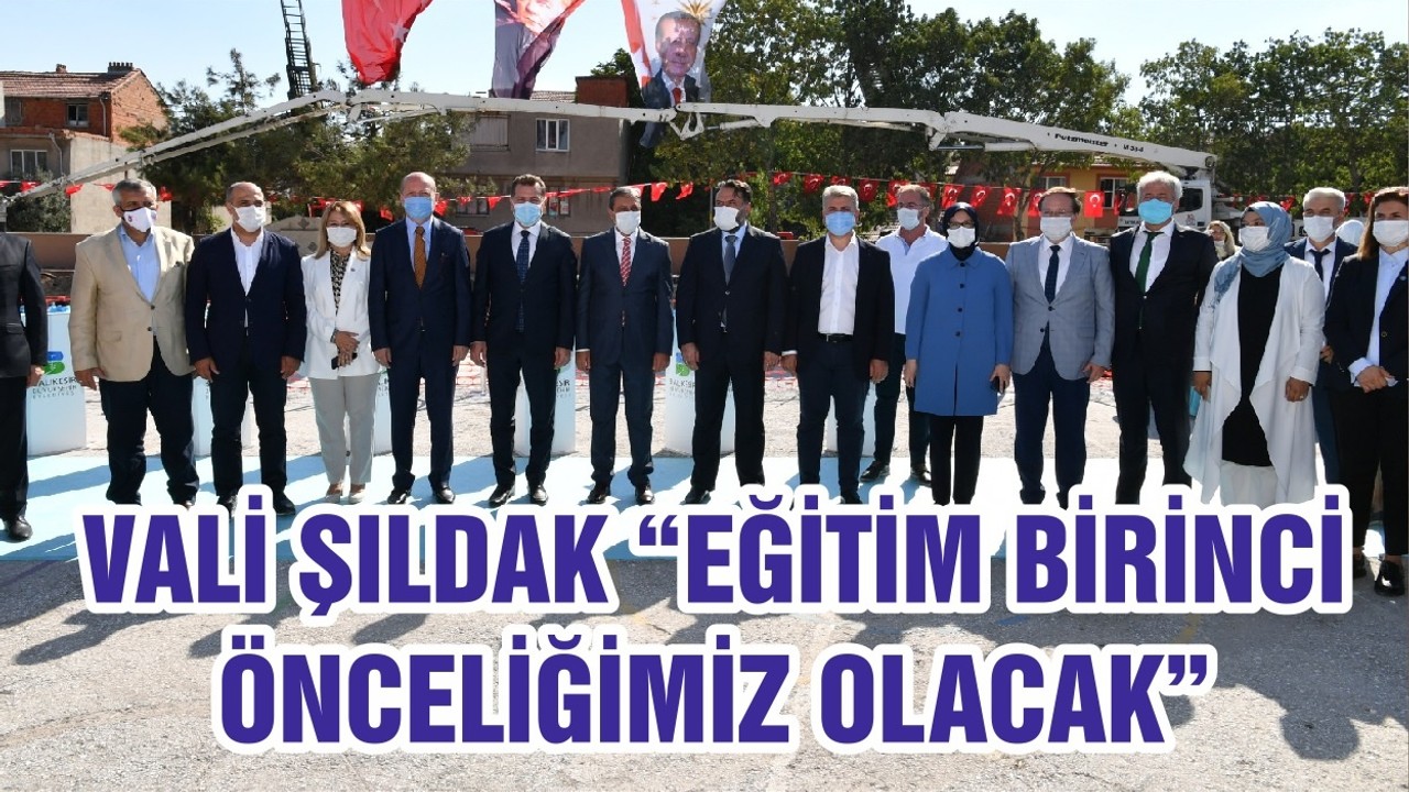 VALİ ŞILDAK “EĞİTİM BİRİNCİ ÖNCELİĞİMİZ OLACAK ”