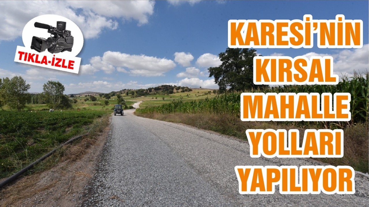 KARESİ’NİN KIRSAL MAHALLE YOLLARI YAPILIYOR