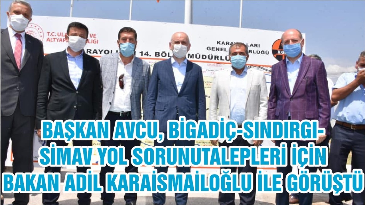 BAŞKAN AVCU, BİGADİÇ-SINDIRGI-SİMAV YOL SORUNU TALEPLERİ İÇİN BAKAN ADİL KARAİSMAİLOĞLU İLE GÖRÜŞTÜ