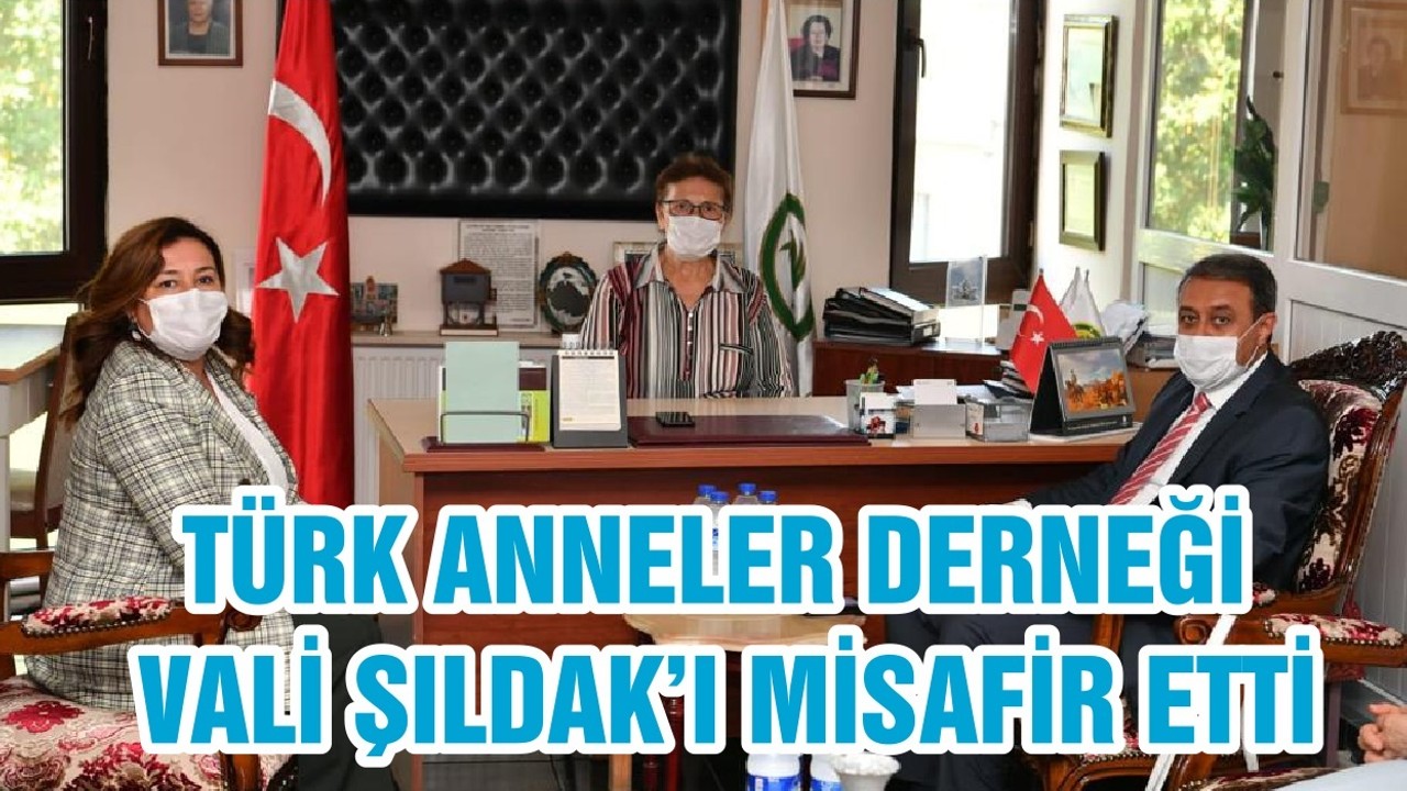 TÜRK ANNELER DERNEĞİ VALİ ŞILDAK’I MİSAFİR ETTİ