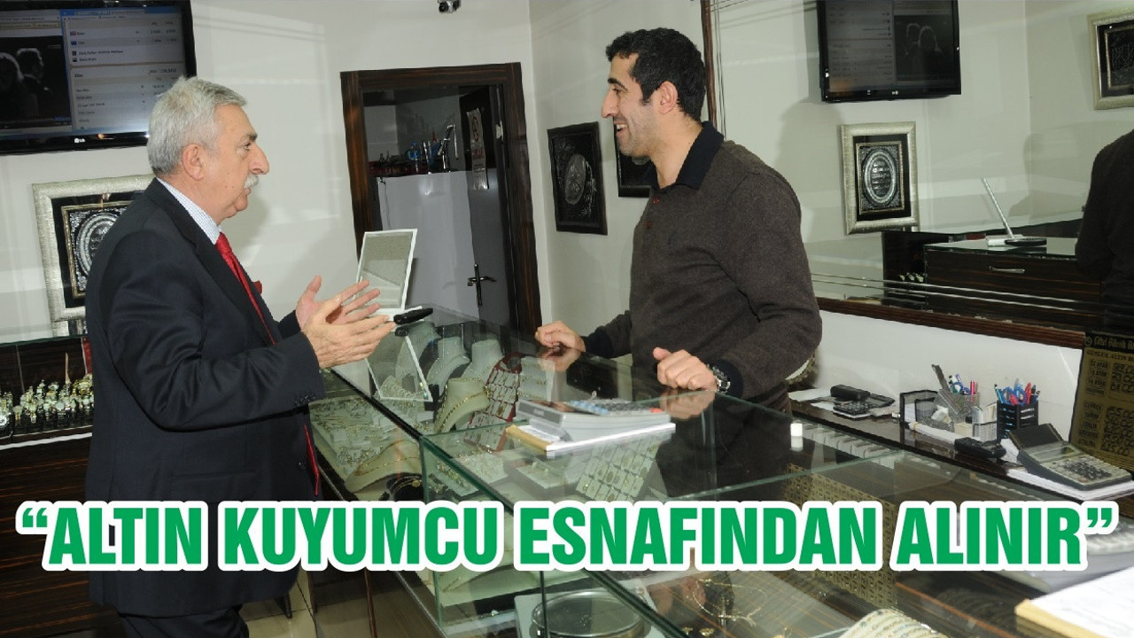 “ALTIN KUYUMCU ESNAFINDAN ALINIR”
