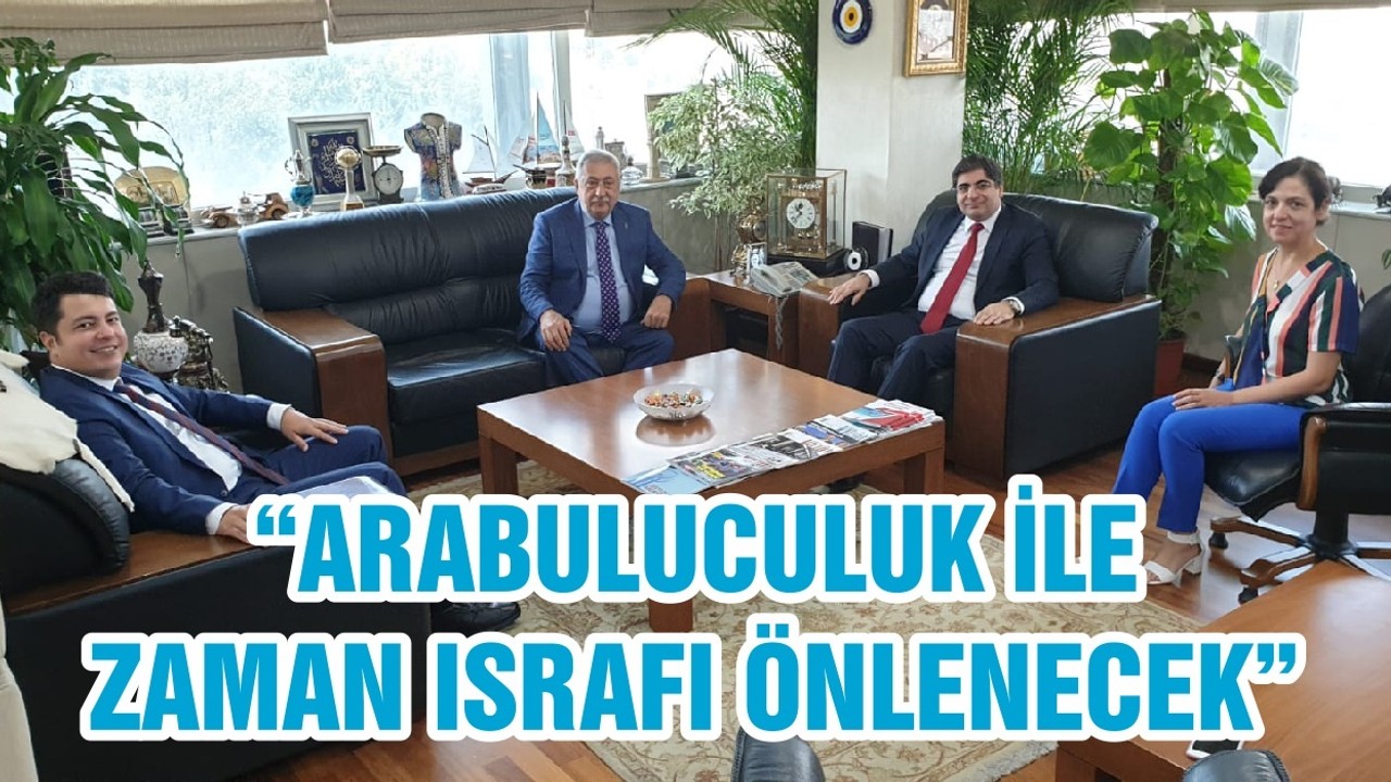 “ARABULUCULUK İLE ZAMAN ISRAFI ÖNLENECEK”