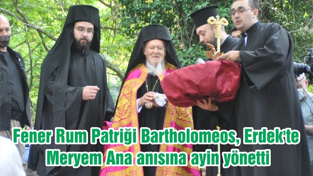 Fener Rum Patriği Bartholomeos, Erdek'te Meryem Ana anısına ayin yönetti
