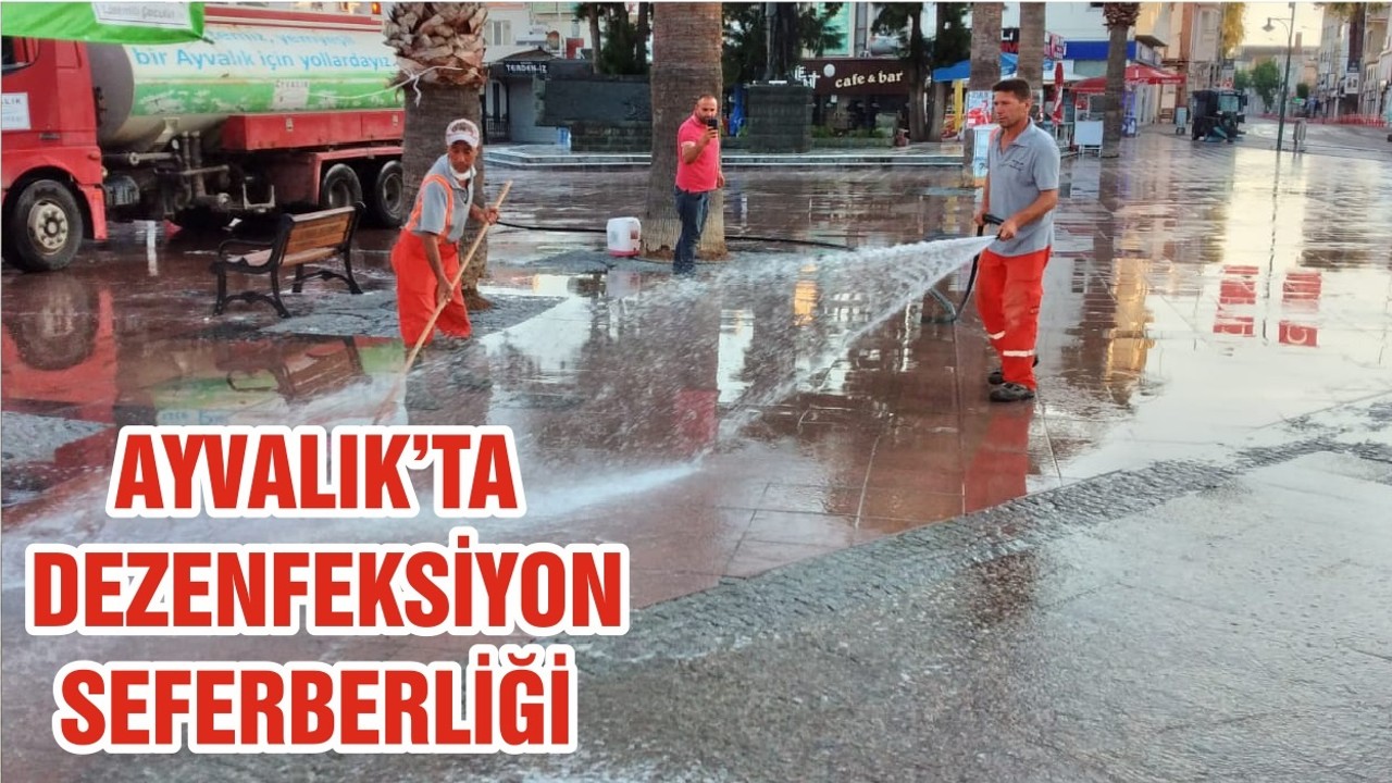 AYVALIK’TA DEZENFEKSİYON SEFERBERLİĞİ