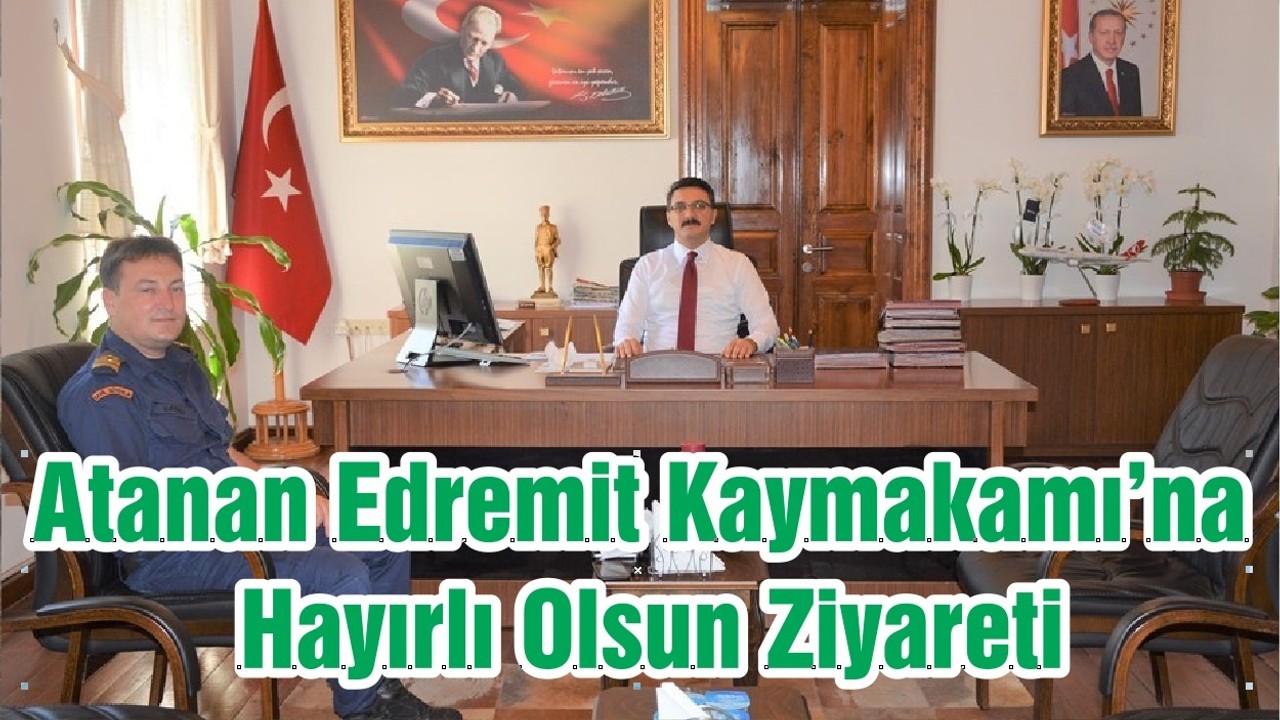 Atanan Edremit Kaymakamı’na Hayırlı Olsun Ziyareti